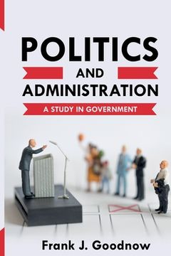portada Politics and Administration: A Study in Government (en Inglés)