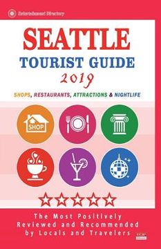 portada Seattle Tourist Guide 2019: Shops, Restaurants, Entertainment and Nightlife in Seattle, Washington (City Tourist Guide 2019) (in English)