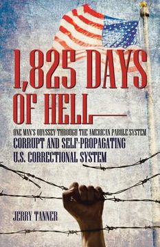 portada 1,825 Days of Hell: One Man's Odyssey Through the American Parole System: Corrupt and Self-Propagating Us Correctional System (en Inglés)