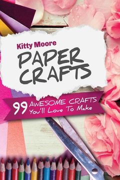portada Paper Crafts (5th Edition): 99 Awesome Crafts You'll Love To Make! (en Inglés)