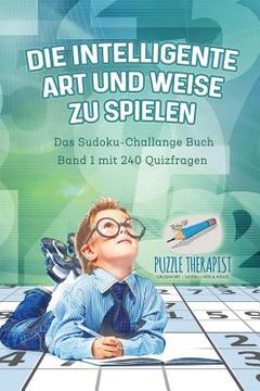 portada Die Intelligente Art und Weise zu Spielen Das Sudoku-Challange Buch Band 1 mit 240 Quizfragen (en Alemán)