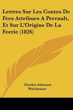 portada Lettres Sur Les Contes De Fees Attribues A Perrault, Et Sur L'Origine De La Feerie (1826) (en Francés)