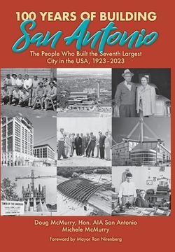 portada 100 Years of Building san Antonio: The People who Built the Seventh Largest City in the Usa, 1923-2023 