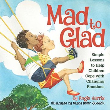 portada Mad to Glad: Simple Lessons to Help Children Cope with Changing Emotions (en Inglés)