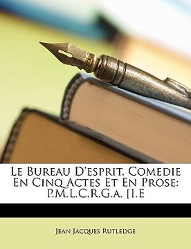 portada Le Bureau D'esprit, Comedie En Cinq Actes Et En Prose: P.M.L.C.R.G.a. [I.E (en Francés)