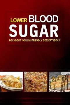 portada Lower Blood Sugar ? Decadent Insulin-Friendly Dessert Ideas: Grain-Free, Sugar-Free Cookbook for Healthy Blood Sugar Levels (en Inglés)