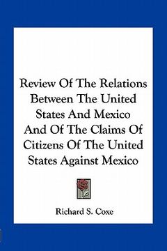 portada review of the relations between the united states and mexico and of the claims of citizens of the united states against mexico (en Inglés)