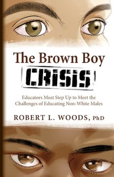 portada The Brown Boy Crisis: Educators Must Step Up to Meet the Challenges of Educating Non-White Males (en Inglés)