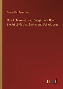 portada How to Make a Living. Suggestions Upon the Art of Making, Saving, and Using Money (in English)