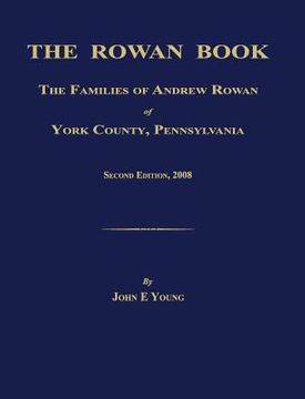 portada The Rowan Book: The Families of Andrew Rowan of York County, Pennsylvania. Second Edition, 2008. (en Inglés)