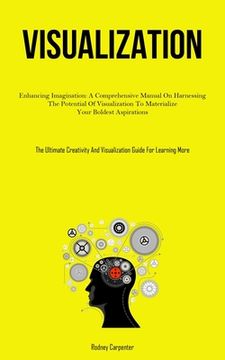 portada Visualization: Enhancing Imagination: A Comprehensive Manual On Harnessing The Potential Of Visualization To Materialize Your Boldest (in English)