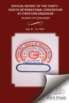 portada Official Report of the Thirty-Eighth International Convention of Chirstian Endeavor: Held at Atlantic City, New Jersey July 8 - 13, 1941 (in English)