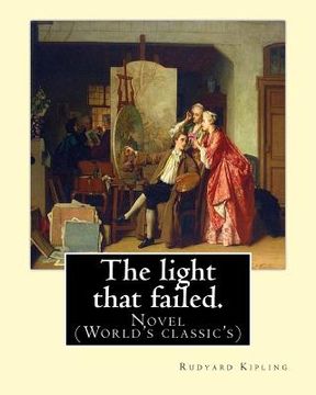 portada The light that failed. By: Rudyard Kipling: Novel (World's classic's) (en Inglés)