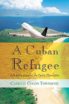 portada A Cuban Refugee: Life Before and After the Castro Revolution (en Inglés)