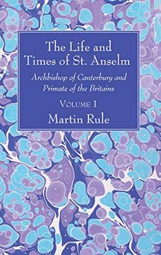 portada The Life and Times of st. Anselm: Archbishop of Canterbury and Primate of the Britains, Volume 1 (en Inglés)