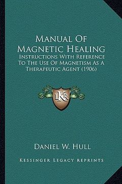 portada manual of magnetic healing: instructions with reference to the use of magnetism as a therapeutic agent (1906) (en Inglés)