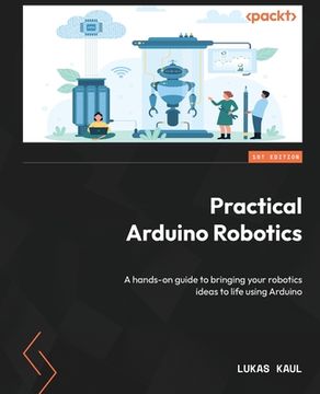 portada Practical Arduino Robotics: A hands-on guide to bringing your robotics ideas to life using Arduino (en Inglés)