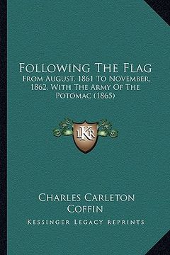 portada following the flag: from august, 1861 to november, 1862, with the army of the potomac (1865)