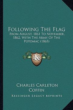 portada following the flag: from august, 1861 to november, 1862, with the army of the potomac (1865) (en Inglés)