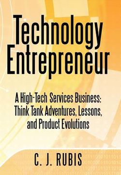 portada technology entrepreneur: a high-tech services business: think tank adventures, lessons, and product evolutions (en Inglés)