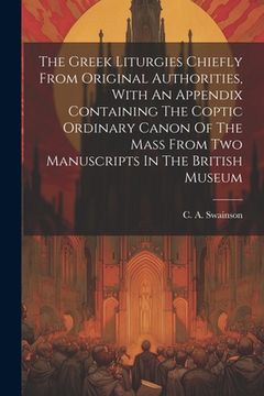 portada The Greek Liturgies Chiefly From Original Authorities, With An Appendix Containing The Coptic Ordinary Canon Of The Mass From Two Manuscripts In The B