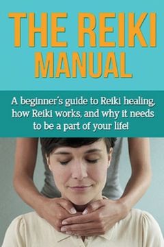 portada The Reiki Manual: A beginner's guide to Reiki healing, how Reiki works, and why it needs to be a part of your life! (en Inglés)