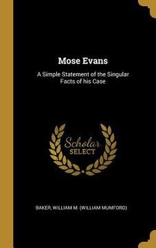 portada Mose Evans: A Simple Statement of the Singular Facts of his Case (en Inglés)