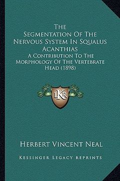 portada the segmentation of the nervous system in squalus acanthias: a contribution to the morphology of the vertebrate head (1898) (en Inglés)