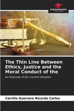 portada The Thin Line Between Ethics, Justice and the Moral Conduct of the (en Inglés)