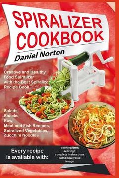 portada Spiralizer Cookbook: Creative and Healthy Food Spiralizer with the Best Spiralizer Recipe Book (Salads, Snacks, Raw, Meat and Fish Recipes, (en Inglés)