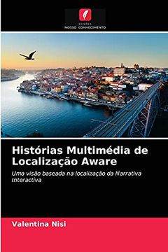 portada Histórias Multimédia de Localização Aware: Uma Visão Baseada na Localização da Narrativa Interactiva (en Portugués)