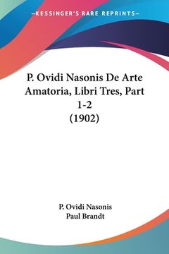 portada P. Ovidi Nasonis De Arte Amatoria, Libri Tres, Part 1-2 (1902) (in Latin)
