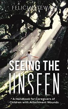 portada Seeing the Unseen: A Handbook for Caregivers of Children With Attachment Wounds (en Inglés)