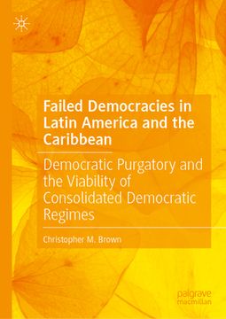 portada Failed Democracies in Latin America and the Caribbean: Democratic Purgatory and the Viability of Consolidated Democratic Regimes (en Inglés)