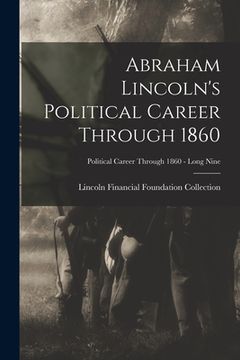 portada Abraham Lincoln's Political Career Through 1860; Political Career through 1860 - Long Nine