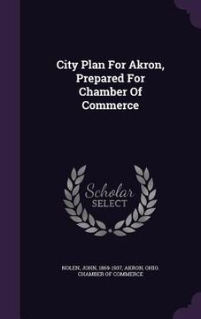 portada City Plan For Akron, Prepared For Chamber Of Commerce (en Inglés)