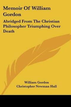 portada memoir of william gordon: abridged from the christian philosopher triumphing over death (en Inglés)