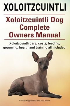 portada Xoloitzcuintli. Xoloitzcuintli Dog Complete Owners Manual. Xoloitzcuintli care, costs, feeding, grooming, health and training all included. (in English)