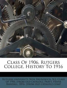 portada class of 1906, rutgers college, history to 1916 (en Inglés)