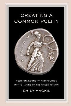 portada Creating a Common Polity: Religion, Economy, and Politics in the Making of the Greek Koinon (Hellenistic Culture and Society) (en Inglés)