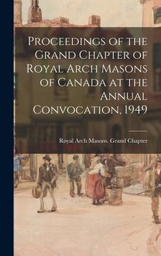 portada Proceedings of the Grand Chapter of Royal Arch Masons of Canada at the Annual Convocation, 1949 (en Inglés)