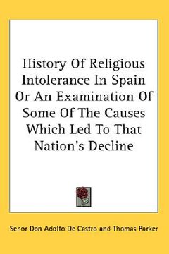 portada history of religious intolerance in spain or an examination of some of the causes which led to that nation's decline (en Inglés)