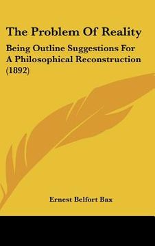 portada the problem of reality: being outline suggestions for a philosophical reconstruction (1892) (en Inglés)