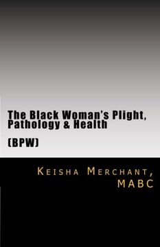 portada The Black Woman's Plight, Pathology, & Health: The Construction of Identity, Reality & Insanity: Individual, Couples, Family & Professional Matters (The Phoenix Ways) (Volume 3)