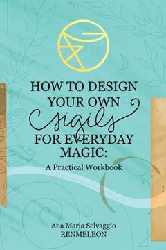 portada How to Design Your Own Sigils for Everyday Magic: A Practical Workbook (in English)