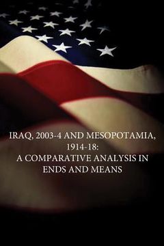 portada Iraq, 2003-4 and Mesopotamia, 1914-18: A Comparative Analysis in Ends and Means