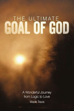 portada the ultimate goal of god: a wonderful journey from logic to love (in English)