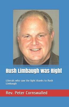 portada Rush Limbaugh was Right: Liberals who saw the light thanks to Rush Limbaugh (in English)