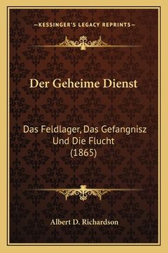 portada Der Geheime Dienst: Das Feldlager, Das Gefangnisz Und Die Flucht (1865) (en Alemán)