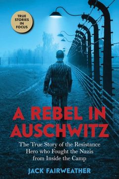 portada A Rebel in Auschwitz: The True Story of the Resistance Hero who Fought the Nazis From Inside the Camp (en Inglés)